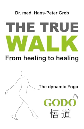 Read The true Walk: From heeling to healing - The dynamic Yoga GODO, written by Peter Greb