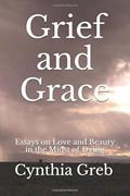Read Grief and Grace: Essays on Love and Beauty in the Midst of Dying, written by Cynthia Greb