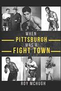 Read WHEN PITTSBURGH WAS A FIGHT TOWN, written by Roy McHugh