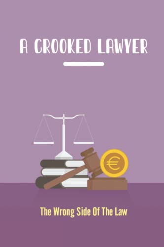 Read A Crooked Lawyer: The Wrong Side Of The Law, written by Leisa Greb