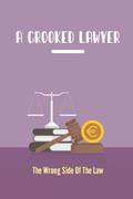 Read A Crooked Lawyer: The Wrong Side Of The Law, written by Leisa Greb Read A Crooked Lawyer: The Wrong Side Of The Law, written by Leisa Greb