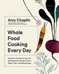 Read Whole Food Cooking Every Day: Transform the Way You Eat with 250 Vegetarian Recipes Free of Gluten, Dairy, and Refined Sugar, written by Amy Chaplin
