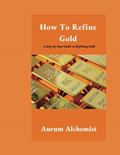 Read How To Refine Gold: A Step-by-Step Guide to Refining Gold, written by Aurum Alchemist