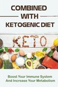 Read Combined With Ketogenic Diet: Boost Your Immune System And Increase Your Metabolism, written by Roselee Grebs