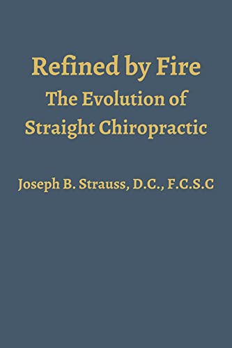 Read Refined by Fire: The Evolution of Straight Chiropractic, written by Dr. Joseph Strauss