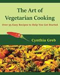 Read The Art of Vegetarian Cooking: Over 55 Easy Recipes to Help You Get Started, written by Cynthia Greb