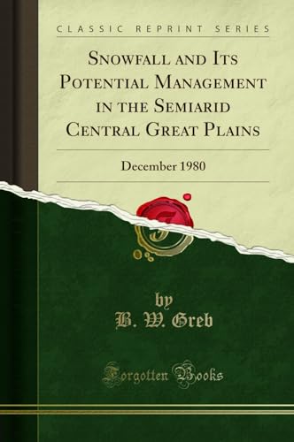 Read Snowfall and Its Potential Management in the Semiarid Central Great Plains: December 1980 (Classic Reprint), written by B. W. Greb