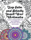 Read Keep Calm and Silently Insult Your Workmates: An Adult Coloring Book with Sassy Comebacks for the 21st Century Professional, written by Scarletflower Castle