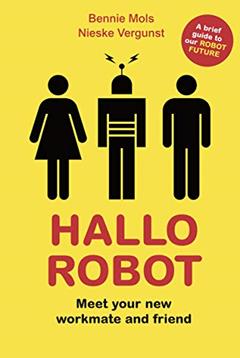 Hallo Robot: Meet Your New Workmate and Friend, written by Bennie Mols; Nieske Vergunst