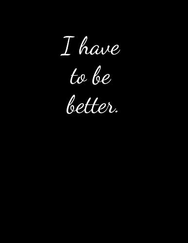 Read I have to be better: Lined Paper Notebook for Journal, Drawing or Doodling | 120 Lined Pages | Large Size 8.5"X11", written by Workmate Publisher