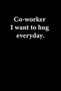 Read Co-worker I want to hug everyday.: Lined Paper Notebook for Journal, Drawing or Doodling | 110 Lined Pages | Compact Size 6"X9", written by Workmate Publisher