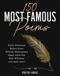 Read 150 Most Famous Poems: Emily Dickinson, Robert Frost, William Shakespeare, Edgar Allan Poe, Walt Whitman and many more, written by Poetry House