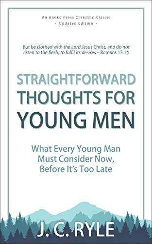 Read Straightforward Thoughts for Young Men: What Every Young Man Must Consider Now, Before It's Too Late, written by J. C. Ryle