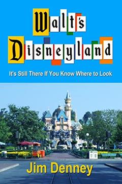 Walt's Disneyland: It's Still There If You Know Where to Look, written by Jim Denney