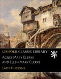 Read Agnes Mary Clerke and Ellen Mary Clerke, written by Lady Huggins Read Agnes Mary Clerke and Ellen Mary Clerke, written by Lady Huggins