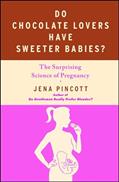 Read Do Chocolate Lovers Have Sweeter Babies?: The Surprising Science of Pregnancy, written by Jena Pincott