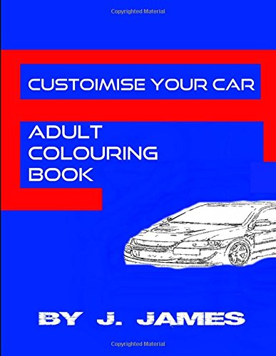 Read Customise Your Car: Adult Colouring Book, written by Janet James