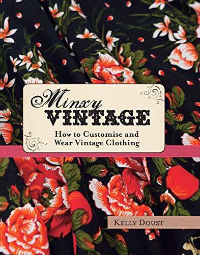 Read Minxy Vintage: How to Customise and Wear Vintage Clothing, written by Kelly Doust