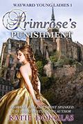 Read Primrose's Punishment (Wayward Young Ladies Book 1), written by Katie Douglas Read Primrose's Punishment (Wayward Young Ladies Book 1), written by Katie Douglas