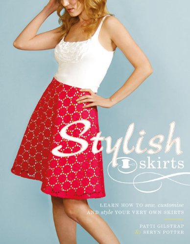 Read Stylish Skirts: Learn How to Sew, Customise and Style Your Very Own Skirts. by Patti Gilstrap, Seryn Potter, written by Patti Gilstrap