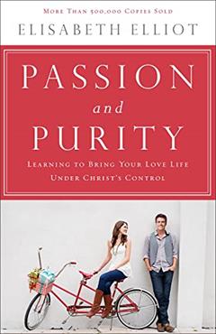 Passion and Purity: Learning to Bring Your Love Life Under Christ's Control, written by Elisabeth Elliot