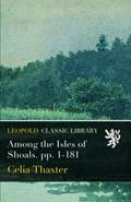 Read Among the Isles of Shoals. pp. 1-181, written by Celia Thaxter Read Among the Isles of Shoals. pp. 1-181, written by Celia Thaxter