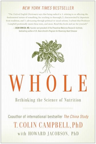 Read Whole: Rethinking the Science of Nutrition, written by T. Colin Campbell; Howard Jacobson