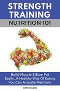 Read Strength Training Nutrition 101: Build Muscle & Burn Fat Easily...A Healthy Way Of Eating You Can Actually Maintain (Strength Training 101), written by Marc McLean