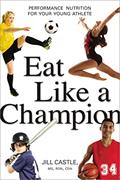 Read Eat Like a Champion: Performance Nutrition for Your Young Athlete, written by Jill Castle