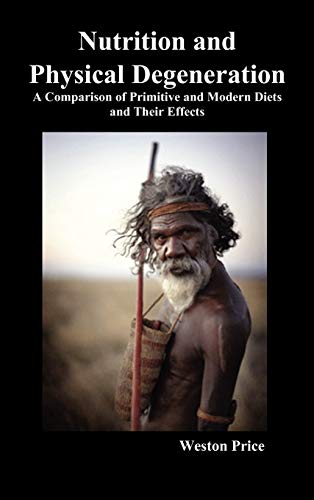 Read Nutrition and Physical Degeneration: A Comparison of Primitive and Modern Diets and Their Effects (Hardback), written by Weston Price