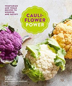 Cauliflower Power: Vegetarian and Vegan Recipes to Nourish and Satisfy, written by Kathy Kordalis