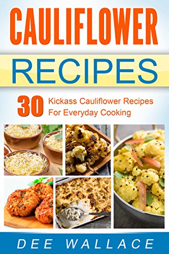 Read Cauliflower Recipes: Kickass cauliflower recipes for everyday cooking (Single Ingredient Cooking Series Book 1), written by Dee Wallace