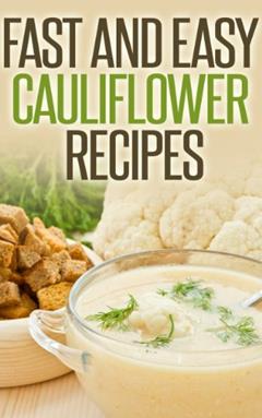 Fast And Easy Cauliflower Recipes: A Guide To An Healthy And Natural Diet, written by Anela T.