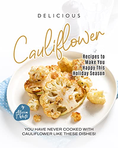 Read Delicious Cauliflower Recipes to Make You Happy This Holiday Season: You have Never Cooked with Cauliflower like These Dishes!, written by Alicia T. White