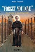 Read "Forget Not Love": The Passion of Maximilian Kolbe, written by André Frossard Read "Forget Not Love": The Passion of Maximilian Kolbe, written by André Frossard