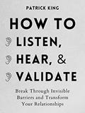 Read How to Listen, Hear, and Validate: Break Through Invisible Barriers and Transform Your Relationships (How to be More Likable and Charismatic Book 8), written by Patrick King