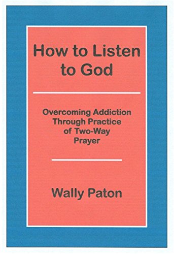 Read How to Listen to God: Overcoming Addiction Through Practice of Two-Way Prayer, written by Wally Paton
