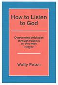 Read How to Listen to God: Overcoming Addiction Through Practice of Two-Way Prayer, written by Wally Paton