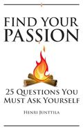 Read Find Your Passion: 25 Questions You Must Ask Yourself, written by Henri Junttila
