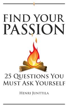 Find Your Passion: 25 Questions You Must Ask Yourself, written by Henri Junttila