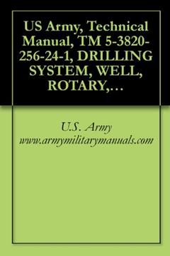 US Army, Technical Manual, TM 5-3820-256-24-1, DRILLING SYSTEM, WELL, ROTARY, TRU MOUNTED, TRANSPORTABLE, 600 FEET CAPACITY, MODEL LP-12, (NSN 3820-01-246-4276), military manauals, written by U.S. Army www.armymilitarymanuals.com