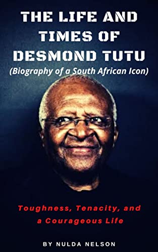 Read THE LIFE AND TIMES OF DESMOND TUTU: Biography of a South African Icon, written by NULDA NELSON