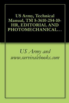 US Army, Technical Manual, TM 5-3610-254-10-HR, EDITORIAL AND PHOTOMECHANICAL SHELTER COMPONENTS OF PRINTING PL SECIAL WARFARE, TRANSPORTABLE, MODEL 800, ... (THIS ITEM INCLUDED IN EM 0165),, written by US Army and www.survivalebooks.com