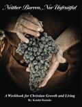 Read Neither Barren, Nor Unfruitful: A Workbook for Christian Growth and Living, written by Kendal Rasnake