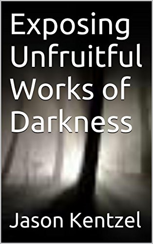 Read Exposing Unfruitful Works of Darkness, written by Jason Kentzel