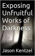 Read Exposing Unfruitful Works of Darkness, written by Jason Kentzel