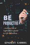 Read Be Productive: ...Getting Rid of Unfruitful Labour in life and Destiny..., written by Kingsley Gabriel