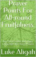 Read Prayer Points For All-round Fruitfulness. : Key For A fruitful And Happy Living With War Room Prayers, written by Luke Aligah