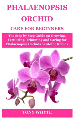 Read PHALAENOPSIS ORCHID CARE FOR BEGINNERS: The Step by Step Guide on Growing, Fertilizing, Trimming and Caring for Phalaenopsis Orchids or Moth Orchids, written by TONY WHYTE Read PHALAENOPSIS ORCHID CARE FOR BEGINNERS: The Step by Step Guide on Growing, Fertilizing, Trimming and Caring for Phalaenopsis Orchids or Moth Orchids, written by TONY WHYTE