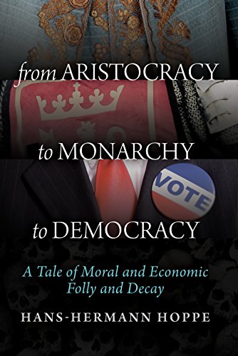 Read From Aristocracy to Monarchy to Democracy: A Tale of Moral and Economic Folly and Decay, written by Hans-Hermann Hoppe